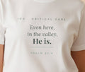 Even Here He Is Tee